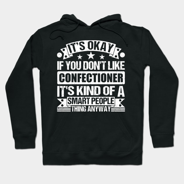 It's Okay If You Don't Like Confectioner It's Kind Of A Smart People Thing Anyway Confectioner Lover Hoodie by Benzii-shop 